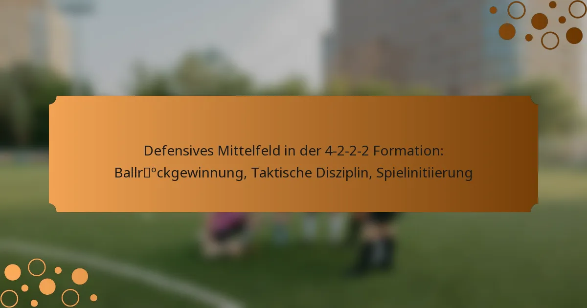 Defensives Mittelfeld in der 4-2-2-2 Formation: Ballrückgewinnung, Taktische Disziplin, Spielinitiierung