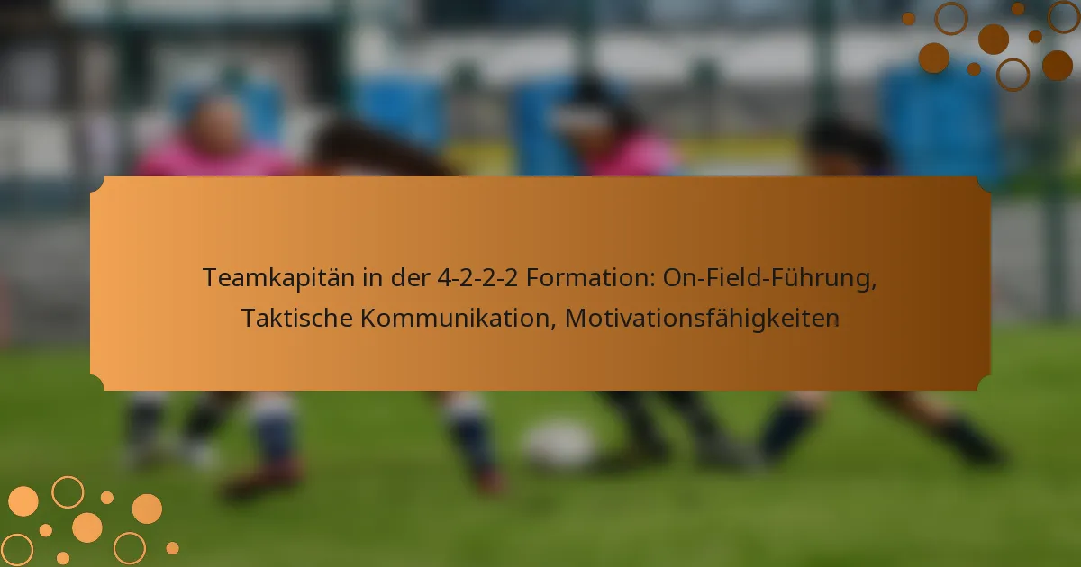Teamkapitän in der 4-2-2-2 Formation: On-Field-Führung, Taktische Kommunikation, Motivationsfähigkeiten