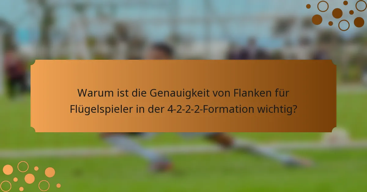Warum ist die Genauigkeit von Flanken für Flügelspieler in der 4-2-2-2-Formation wichtig?