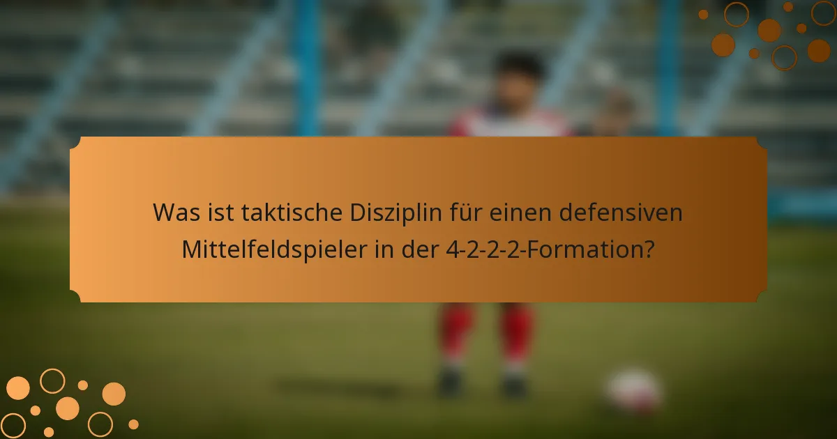 Was ist taktische Disziplin für einen defensiven Mittelfeldspieler in der 4-2-2-2-Formation?