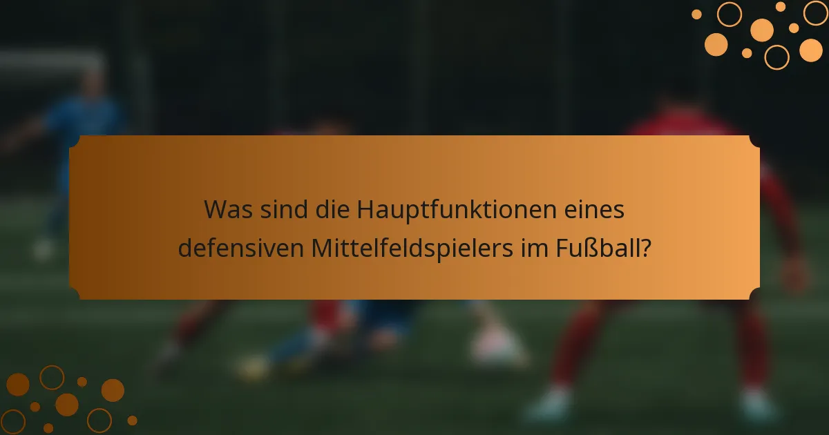 Was sind die Hauptfunktionen eines defensiven Mittelfeldspielers im Fußball?