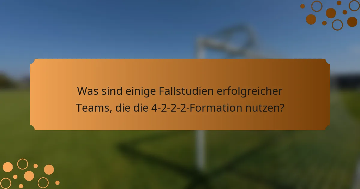 Was sind einige Fallstudien erfolgreicher Teams, die die 4-2-2-2-Formation nutzen?