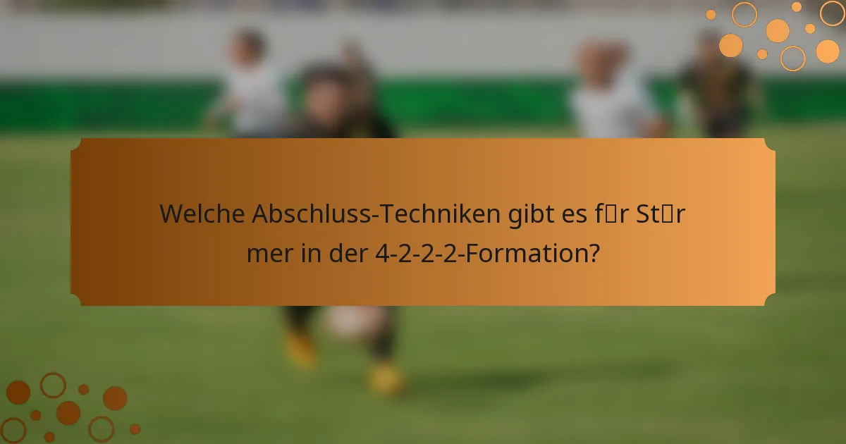 Welche Abschluss-Techniken gibt es für Stürmer in der 4-2-2-2-Formation?