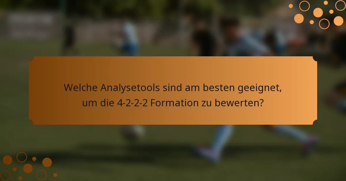 Welche Analysetools sind am besten geeignet, um die 4-2-2-2 Formation zu bewerten?