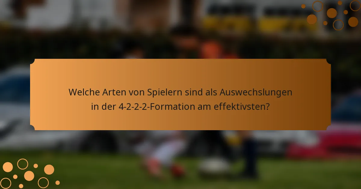 Welche Arten von Spielern sind als Auswechslungen in der 4-2-2-2-Formation am effektivsten?