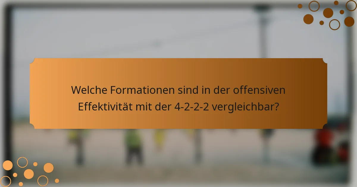 Welche Formationen sind in der offensiven Effektivität mit der 4-2-2-2 vergleichbar?