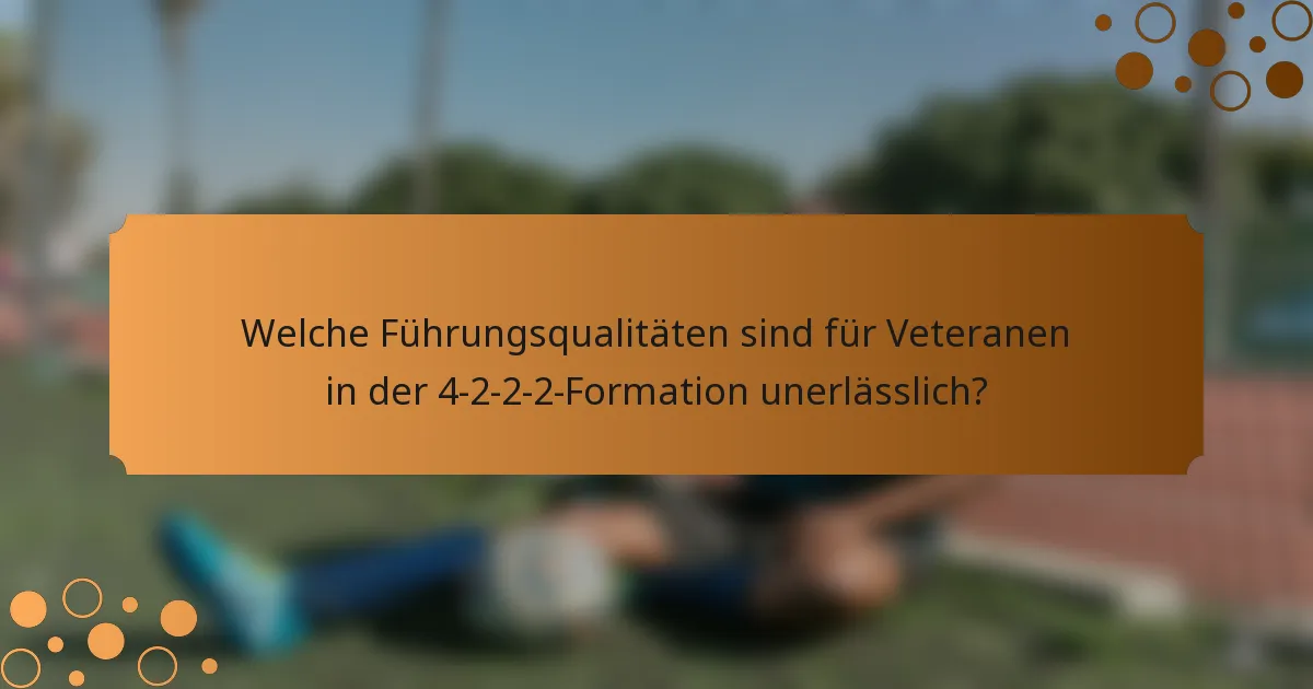 Welche Führungsqualitäten sind für Veteranen in der 4-2-2-2-Formation unerlässlich?
