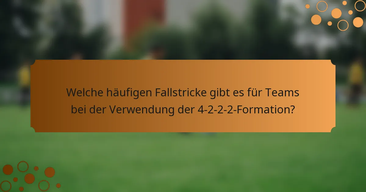 Welche häufigen Fallstricke gibt es für Teams bei der Verwendung der 4-2-2-2-Formation?
