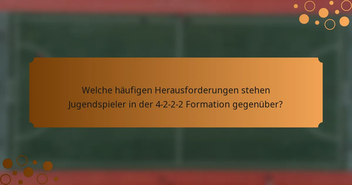 Welche häufigen Herausforderungen stehen Jugendspieler in der 4-2-2-2 Formation gegenüber?