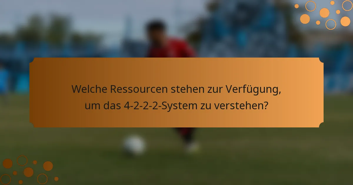 Welche Ressourcen stehen zur Verfügung, um das 4-2-2-2-System zu verstehen?