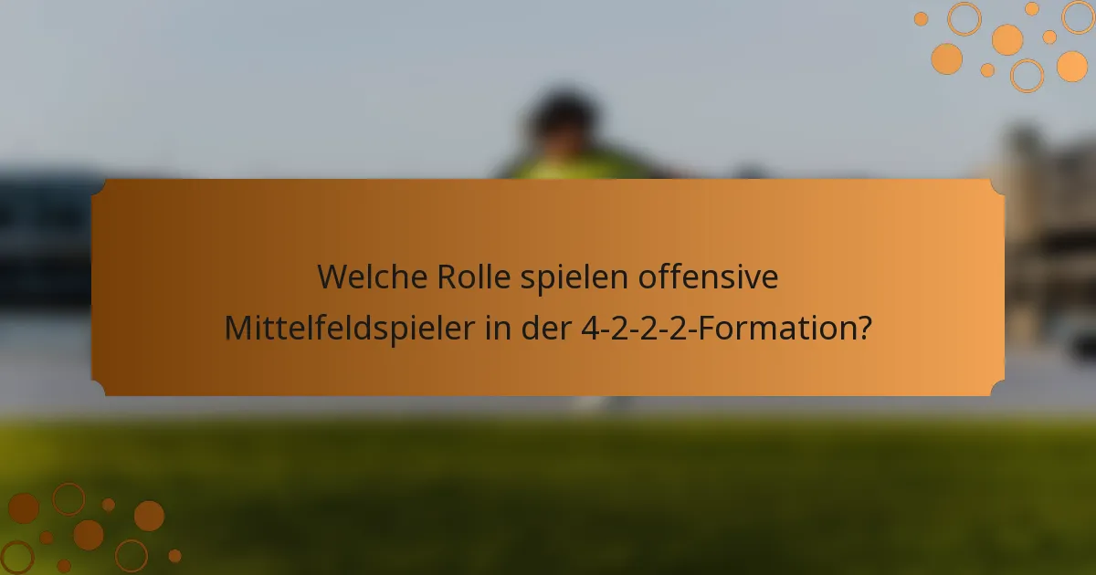 Welche Rolle spielen offensive Mittelfeldspieler in der 4-2-2-2-Formation?