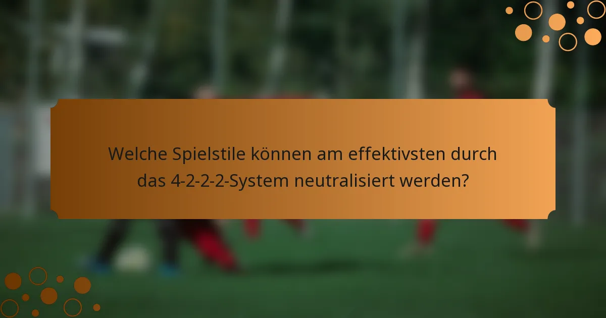 Welche Spielstile können am effektivsten durch das 4-2-2-2-System neutralisiert werden?