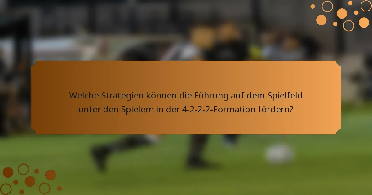 Welche Strategien können die Führung auf dem Spielfeld unter den Spielern in der 4-2-2-2-Formation fördern?