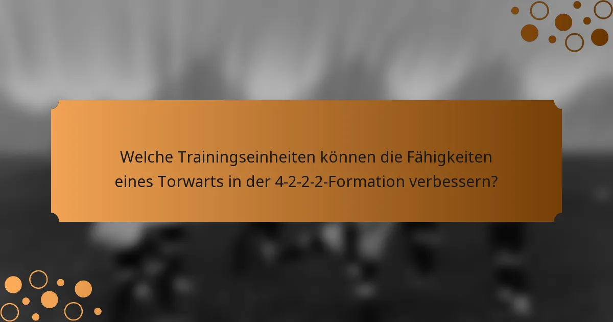 Welche Trainingseinheiten können die Fähigkeiten eines Torwarts in der 4-2-2-2-Formation verbessern?