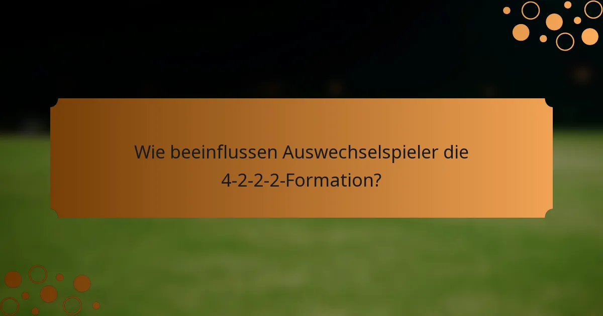 Wie beeinflussen Auswechselspieler die 4-2-2-2-Formation?