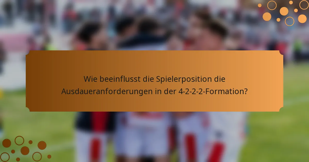 Wie beeinflusst die Spielerposition die Ausdaueranforderungen in der 4-2-2-2-Formation?
