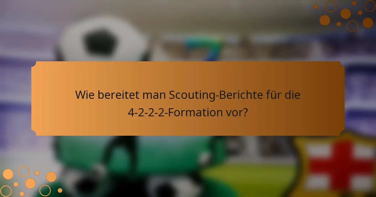 Wie bereitet man Scouting-Berichte für die 4-2-2-2-Formation vor?