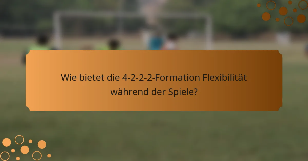 Wie bietet die 4-2-2-2-Formation Flexibilität während der Spiele?