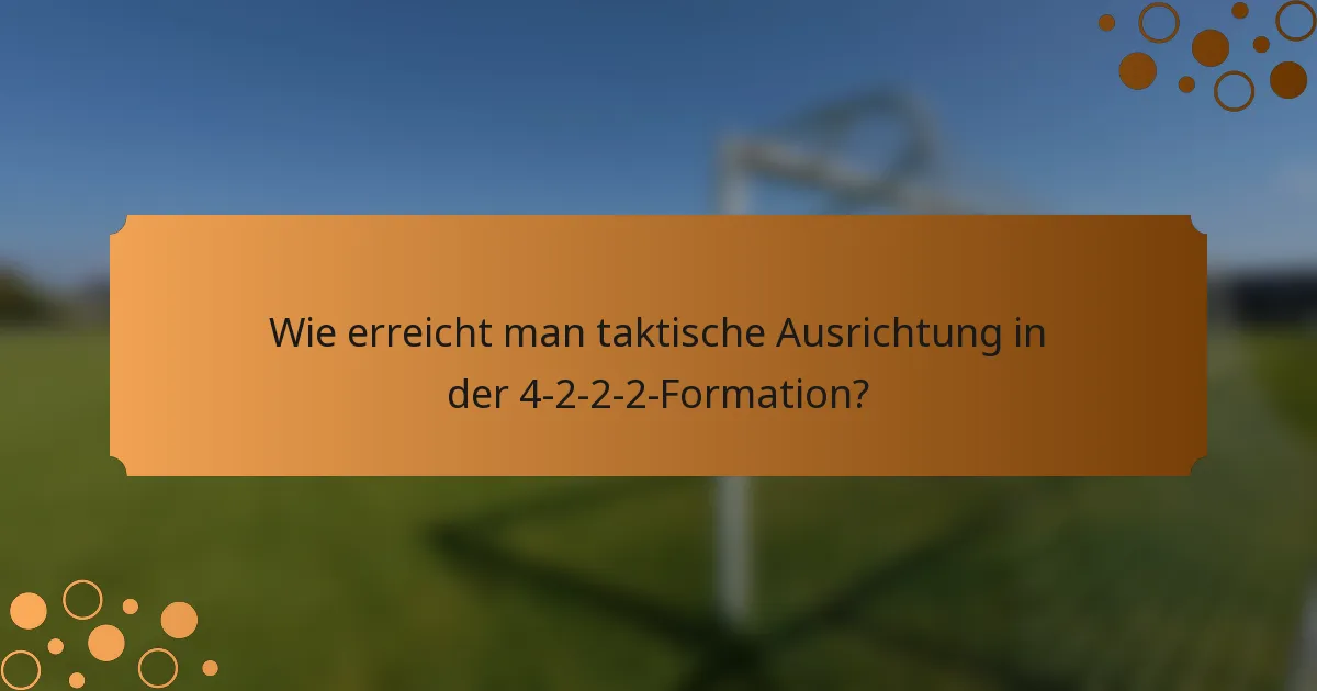 Wie erreicht man taktische Ausrichtung in der 4-2-2-2-Formation?