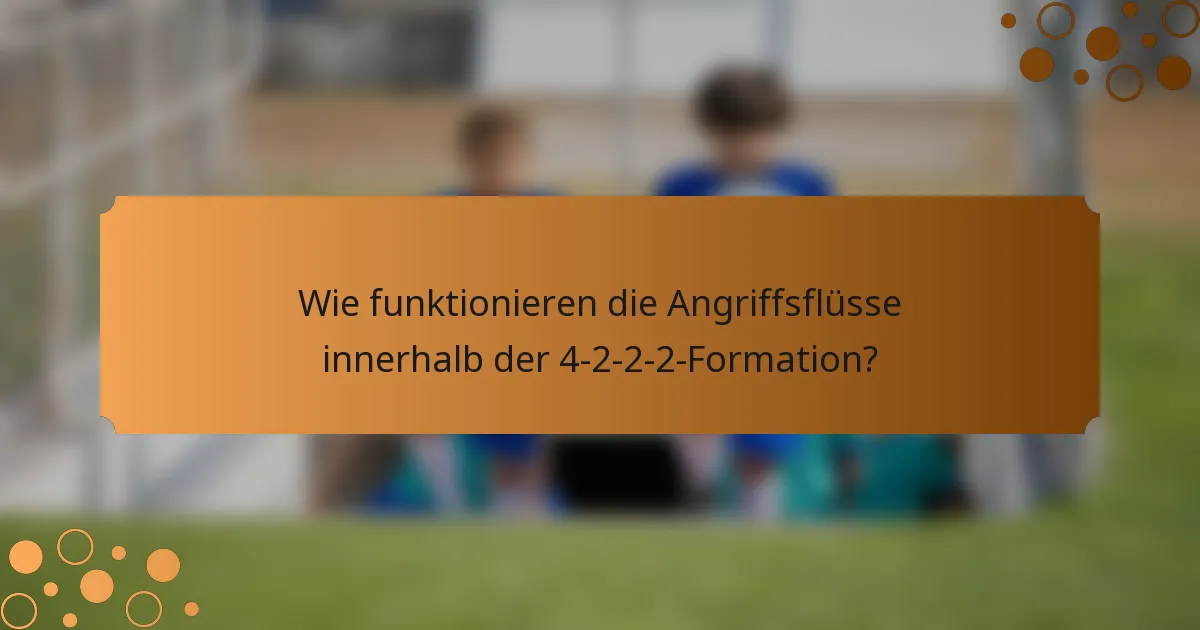Wie funktionieren die Angriffsflüsse innerhalb der 4-2-2-2-Formation?