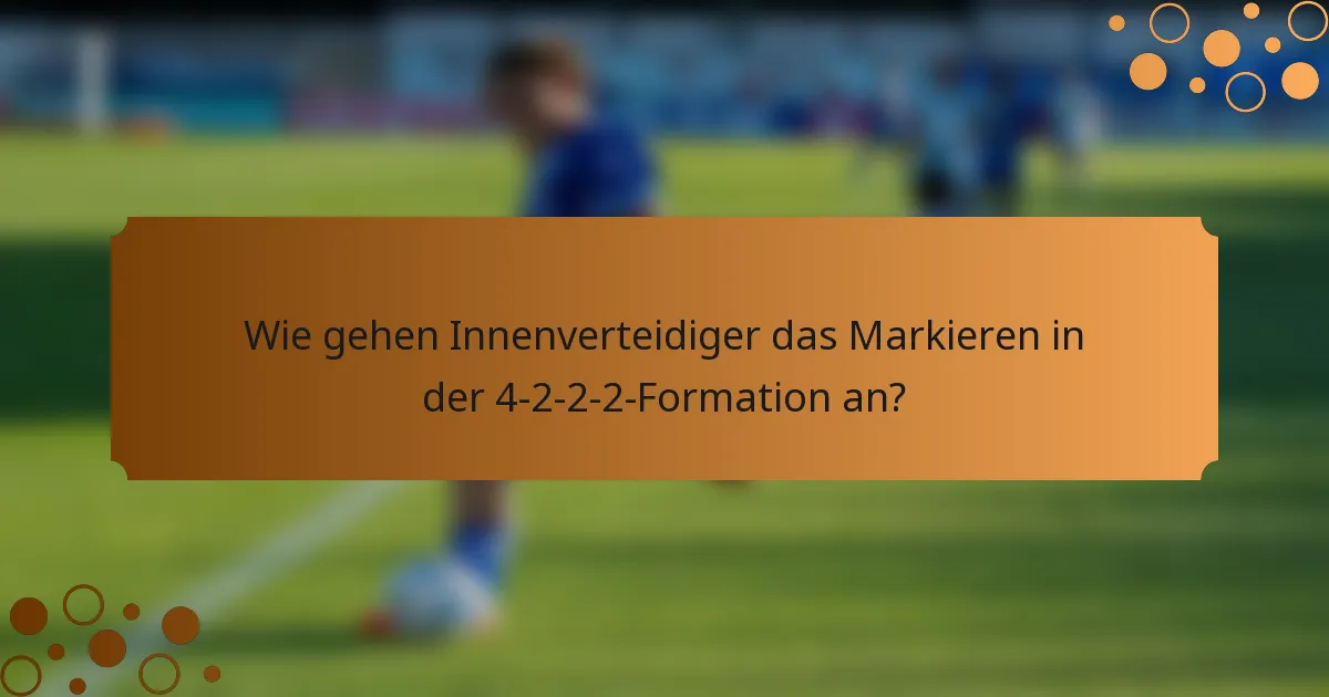 Wie gehen Innenverteidiger das Markieren in der 4-2-2-2-Formation an?