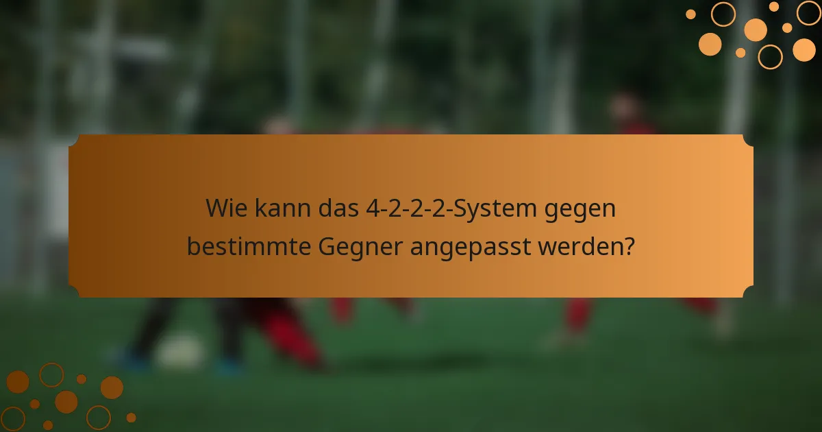 Wie kann das 4-2-2-2-System gegen bestimmte Gegner angepasst werden?
