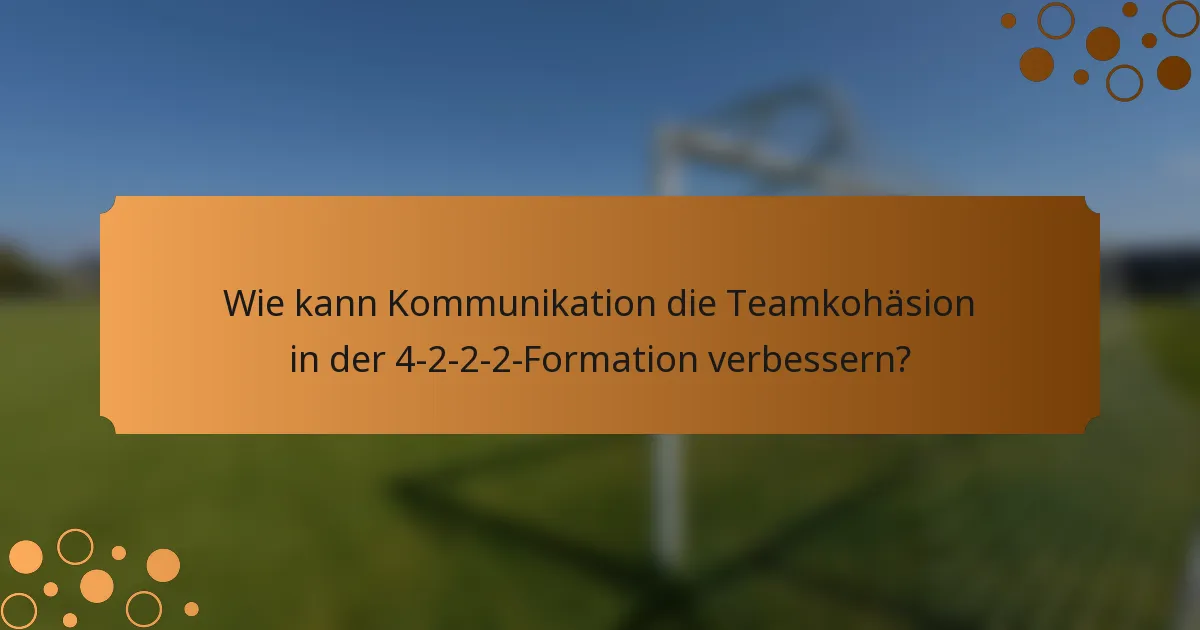 Wie kann Kommunikation die Teamkohäsion in der 4-2-2-2-Formation verbessern?