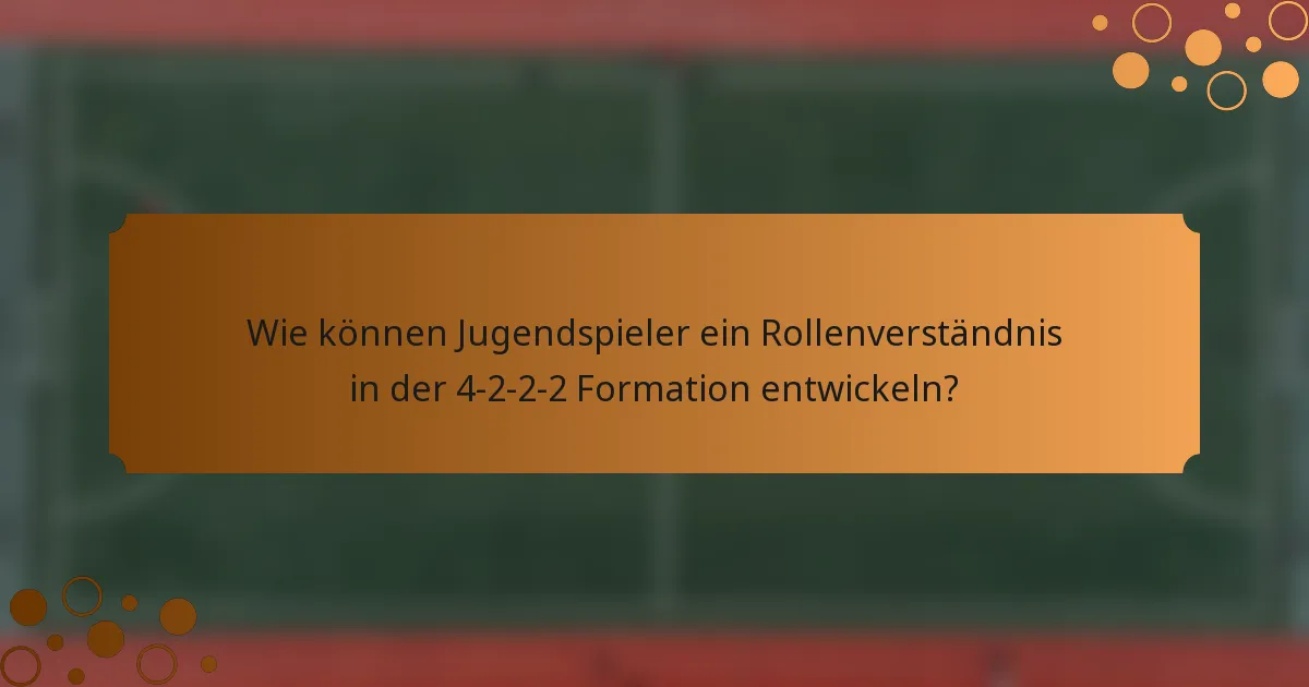 Wie können Jugendspieler ein Rollenverständnis in der 4-2-2-2 Formation entwickeln?