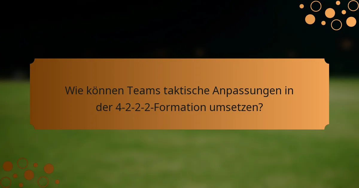 Wie können Teams taktische Anpassungen in der 4-2-2-2-Formation umsetzen?