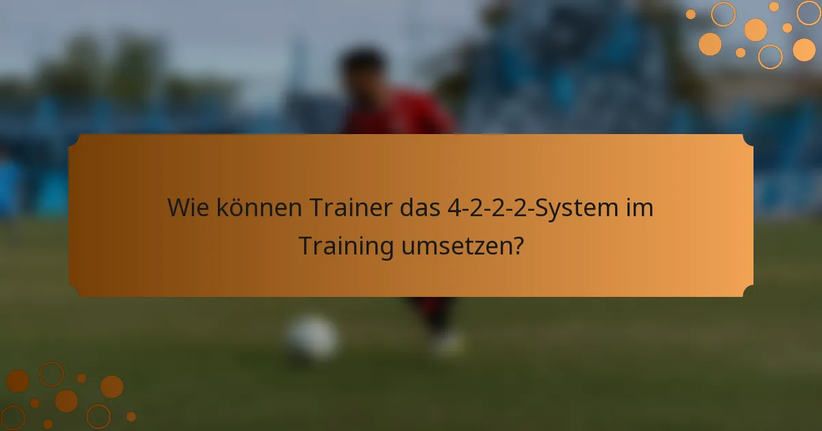 Wie können Trainer das 4-2-2-2-System im Training umsetzen?