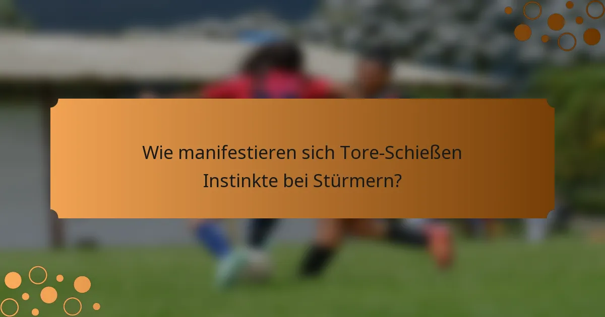 Wie manifestieren sich Tore-Schießen Instinkte bei Stürmern?