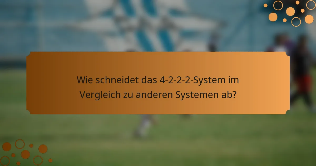 Wie schneidet das 4-2-2-2-System im Vergleich zu anderen Systemen ab?