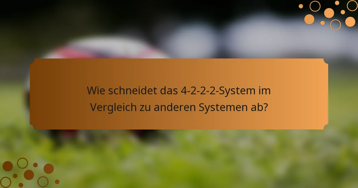 Wie schneidet das 4-2-2-2-System im Vergleich zu anderen Systemen ab?