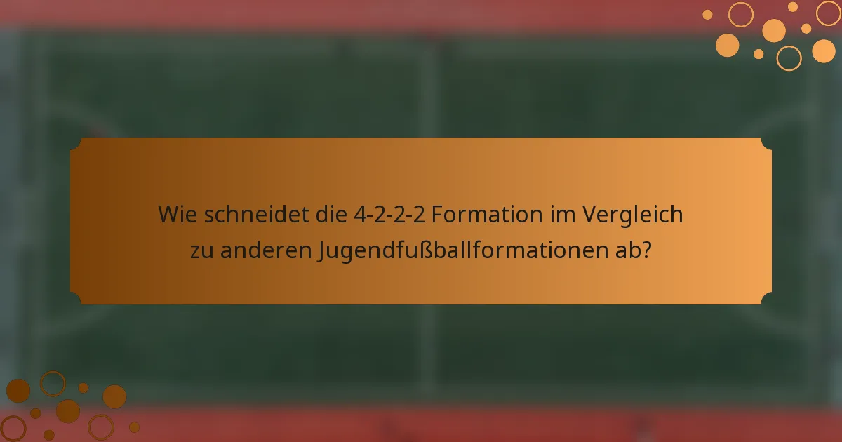 Wie schneidet die 4-2-2-2 Formation im Vergleich zu anderen Jugendfußballformationen ab?