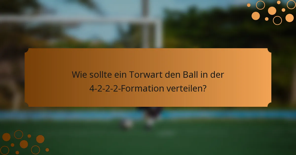 Wie sollte ein Torwart den Ball in der 4-2-2-2-Formation verteilen?