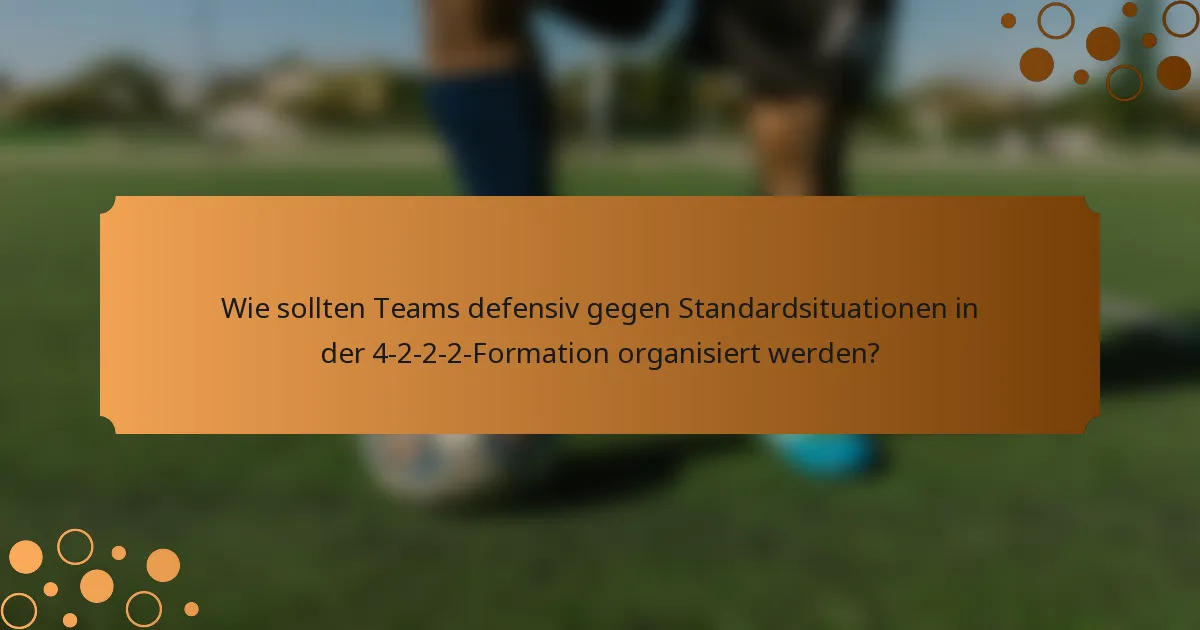 Wie sollten Teams defensiv gegen Standardsituationen in der 4-2-2-2-Formation organisiert werden?