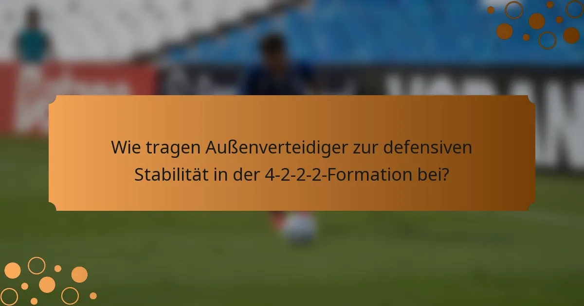 Wie tragen Außenverteidiger zur defensiven Stabilität in der 4-2-2-2-Formation bei?