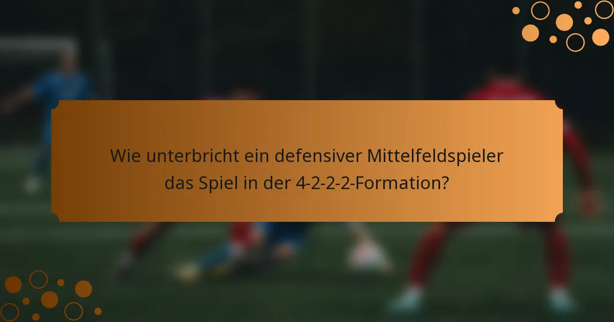 Wie unterbricht ein defensiver Mittelfeldspieler das Spiel in der 4-2-2-2-Formation?