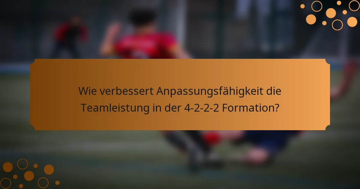 Wie verbessert Anpassungsfähigkeit die Teamleistung in der 4-2-2-2 Formation?