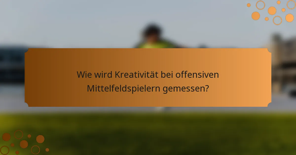 Wie wird Kreativität bei offensiven Mittelfeldspielern gemessen?